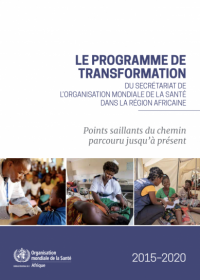 Le Programme de transformation du Secrétariat de l’Organisation mondiale de la Santé dans la Région africaine 2015-2020 - Points saillants du chemin parcouru jusqu’à présent.