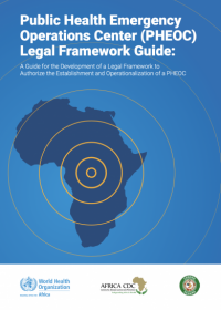Public Health Emergency Operations Center (PHEOC) Legal Framework Guide: A Guide for the Development of a Legal Framework to Authorize the Establishment and Operationalization of a PHEOC